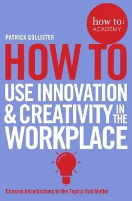 How To Use Innovation and Creativity in the Workplace - Patrick Collister