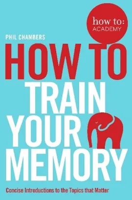 How To Train Your Memory - Phil Chambers