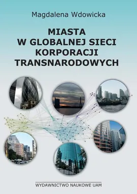 Miasta w globalnej sieci korporacji transnarodowych - Magdalena Wdowicka