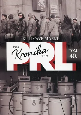 Kronika PRL 1944-1989 Tom 40 Kultowe marki - Iwona Kienzler