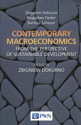 Contemporary macroeconomics from the perspective of sustainable development - Zbigniew Dokurno, Bogusław Fiedor, Bartosz Scheuer