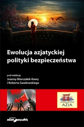 Ewolucja azjatyckiej polityki bezpieczeństwa - Joanna Marszałek-Kawa, Robert Gawłowski