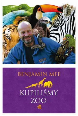 Kupiliśmy ZOO. Niesamowita, lecz prawdziwa historia podupadającego zoo i dwustu zwierząt, które na zawsze odmieniły pewną rodzinę - Benjamin Mee