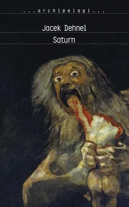 Saturn. Czarne obrazy z życia mężczyzn z rodziny Goya - Jacek Dehnel