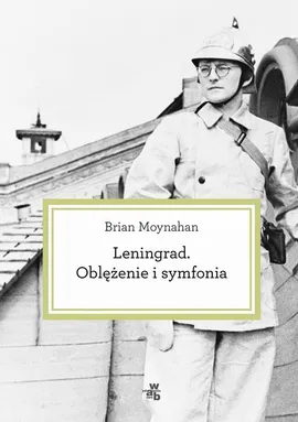 Leningrad. Oblężenie i symfonia - Brian Moynahan