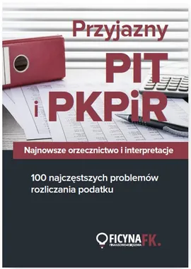 Przyjazny PIT i PKPiR Najnowsze orzecznictwo i interpretacje oraz 100 najczęstszych problemów - Praca zbiorowa