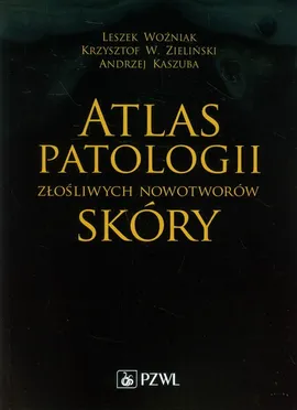 Atlas patologii złośliwych nowotworów skóry - Outlet - Andrzej Kaszuba, Leszek Woźniak, Zieliński Krzysztof W.