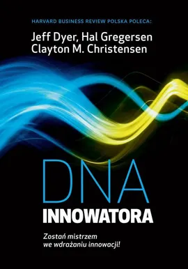 DNA Innowatora - Clayton M. Christensen, Hal B. Gregersen, Jeffrey H. Dyer