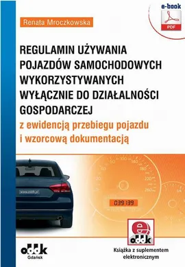 Regulamin używania pojazdów samochodowych wykorzystywanych wyłącznie do działalności gospodarczej z ewidencją przebiegu pojazdu i wzorcową dokumentacją - Renata Mroczkowska
