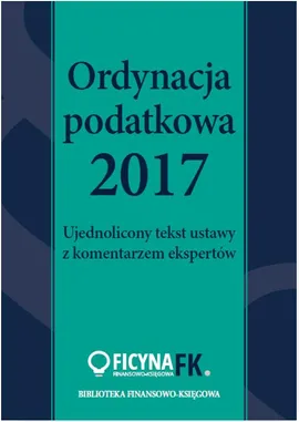 Ordynacja podatkowa 2017. Ujednolicony tekst ustawy z komentarzem ekspertów - Praca zbiorowa