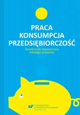 Praca – konsumpcja – przedsiębiorczość. Świadomość ekonomiczna młodego pokolenia - 08 I buy, therefore I am.  The consumption behaviour of Polish students