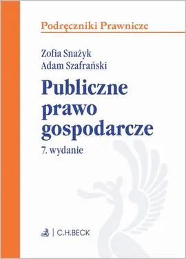 Publiczne prawo gospodarcze. Wydanie 7 - Adam Szafrański, Zofia Snażyk