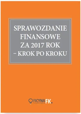 Sprawozdanie finansowe za 2017 rok krok po kroku - Katarzyna Trzpioła