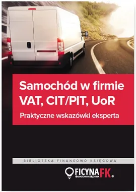 Samochód w firmie VAT PIT/CIT UoR Praktyczne wskazówki - Praca zbiorowa