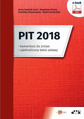 PIT 2018 – komentarz do zmian – ujednolicony tekst ustawy - Dawid Chruściński, Dominika Kłopotowska, Magdalena Mucha