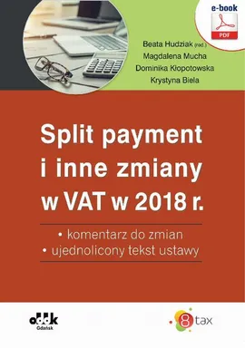 Split payment i inne zmiany w VAT w 2018 r. – komentarz do zmian – ujednolicony tekst ustawy - Dominika Kłopotowska, Krystyna Biela, Magdalena Mucha