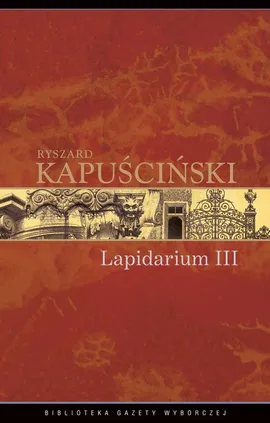 Lapidarium III - Ryszard Kapuściński