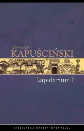 Lapidarium I - Ryszard Kapuściński