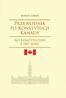 Przewodnik po Konstytucji Kanady - Marcin Gabryś