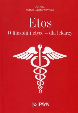 Etos O filozofii i etyce dla lekarzy. - Janusz Sytnik-Czetwertyński