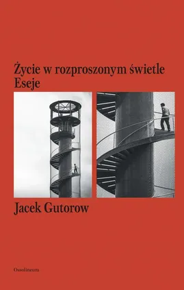 Życie w rozproszonym świetle. Eseje - Jacek Gutorow