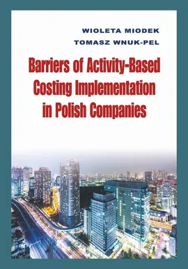 Barriers of Activity-Based Costing Implementation in Polish Companies - Tomasz Wnuk-Pel, Wioleta Miodek
