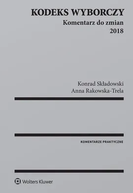 Kodeks wyborczy Komentarz do zmian 2018 - Anna Rakowska-Trela, Konrad Składowski