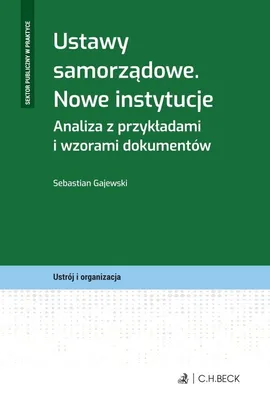 Ustawy samorządowe Nowe instytucje Analiza z przykładami i wzorami dokumentów - dr Sebastian Gajewski