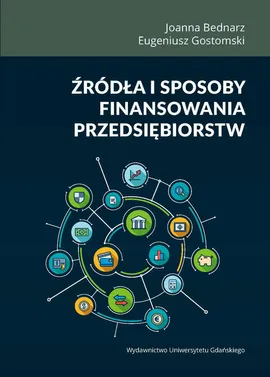 Źródła i sposoby finansowania przedsiębiorstw - Joanna Bednarz, Eugeniusz Gostomski