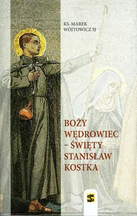 Boży wędrowiec - Święty Stanisław Kostka - Marek Wójtowicz