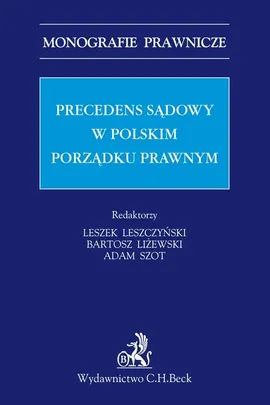 Precedens sądowy w polskim porządku prawnym - Leszek Leszczyński, Bartosz Liżewski, Adam Szot