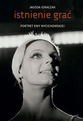 Istnienie grać Portret Ewy Wycichowskiej - Jagoda Ignaczak