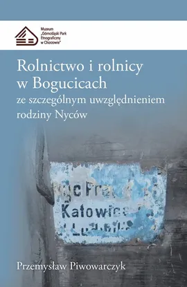 Rolnictwo i rolnicy w Bogucicach ze szczególnym uwzględnieniem rodziny Nyców - Przemysław Piwowarczyk