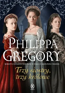 Trzy siostry, trzy królowe - Philippa Gregory