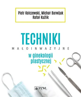 Techniki małoinwazyjne w ginekologii plastycznej - Piotr Kolczewski, Michał Barwijuk, Rafał Kuźlik