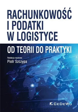 Rachunkowość i podatki w logistyce - od teorii do praktyki - Piotr Szczypa (red.)