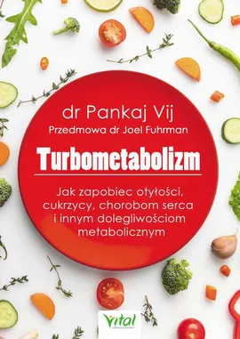 Turbometabolizm. Jak zapobiec otyłości, cukrzycy, chorobom serca i innym dolegliwościom metaboliczntm - Pankaj Vij