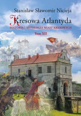 Kresowa Atlantyda Tom XII - Nicieja Stanisław Sławomir