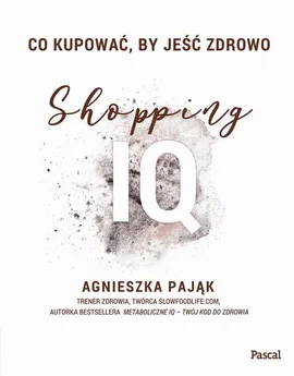Co kupować, by jeść zdrowo. Shopping IQ - Agnieszka Pająk