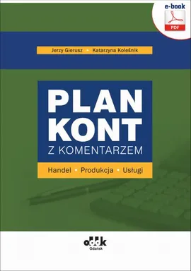 Plan kont z komentarzem – handel, produkcja, usługi - Katarzyna Koleśnik, Prof. Dr Hab. Jerzy Gierusz