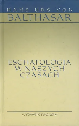 Eschatologia w naszych czasach - Balthasar Hans Urs