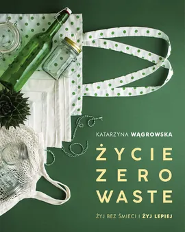 Życie Zero Waste - Katarzyna Wągrowska