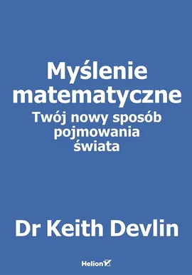 Myślenie matematyczne Twój nowy sposób pojmowania świata - Keith Devlin
