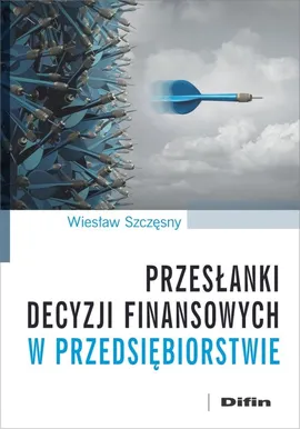 Przesłanki decyzji finansowych w przedsiębiorstwie - Wiesław Szczęsny