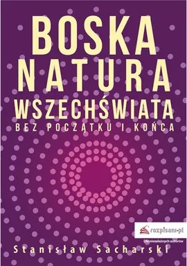 Boska natura Wszechświata bez początku i końca - Stanisław Sacharski