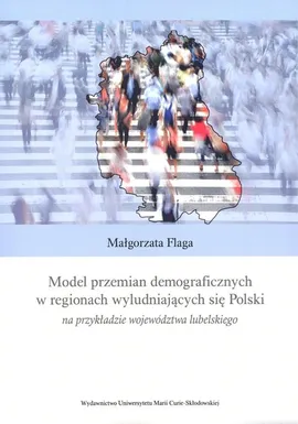 Model przemian demograficznych w regionach wyludniających się Polski - Małgorzata Flaga