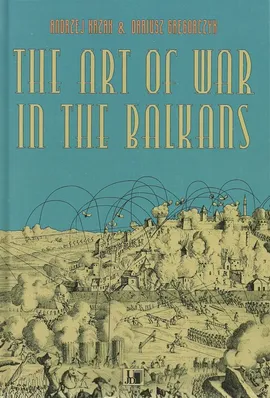 The Art of War in the Balkans - Dariusz Grzegorczyk, Andrzej Krzak
