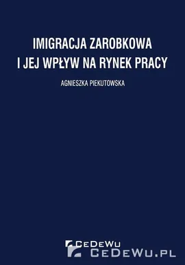 Imigracja zarobkowa i jej wpływ na rynek pracy - Agnieszka Piekutowska