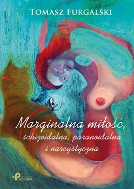 Marginalna miłość, schizoidalna, paranoidalna i narcystyczna - Tomasz Furgalski