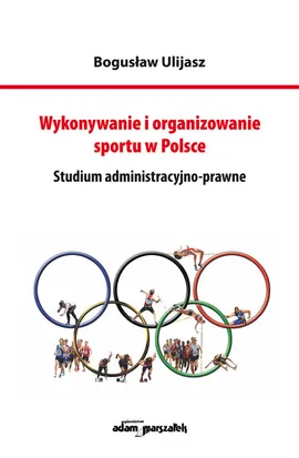 Wykonywanie i organizowanie sportu w Polsce - Bogusław Ulijasz